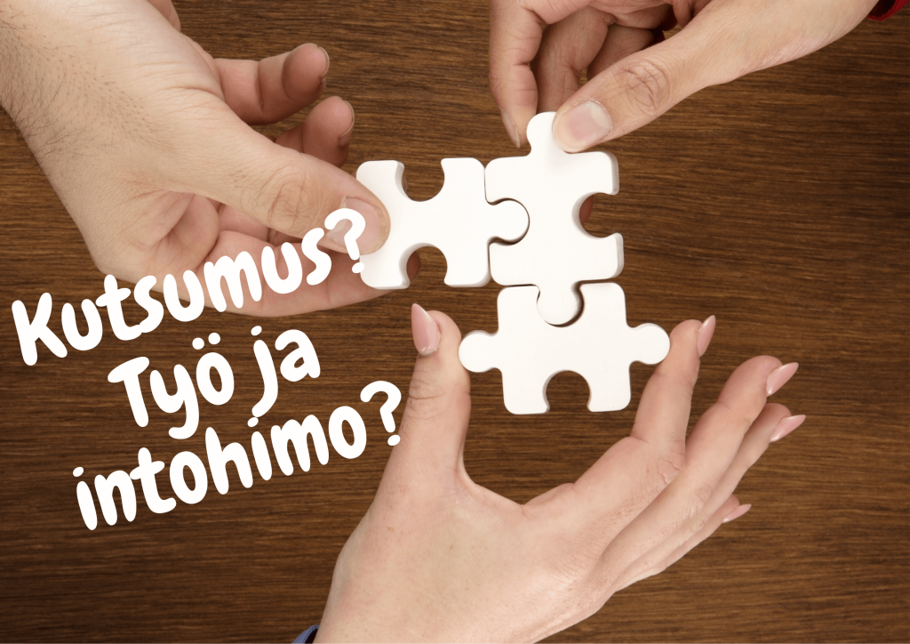 Intohimon soihtu työssä, kutsumus.